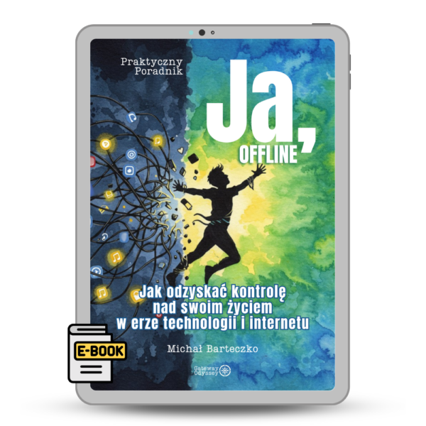 Ja, offline: Jak odzyskać kontrolę nad swoim życiem w erze technologii i internetu