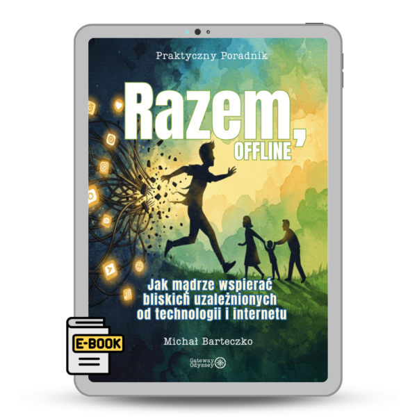 Razem, Offline. Jak mądrze wspierać bliskich uzależnionych od technologii i internetu